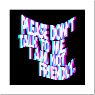 Please Don't Talk To Me I Am Not Friendly Posters and Art